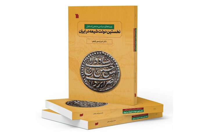 انتشار کتاب «زمینه‌های سیاسی مذهبی استقرار نخستین دولت شیعه در ایران»